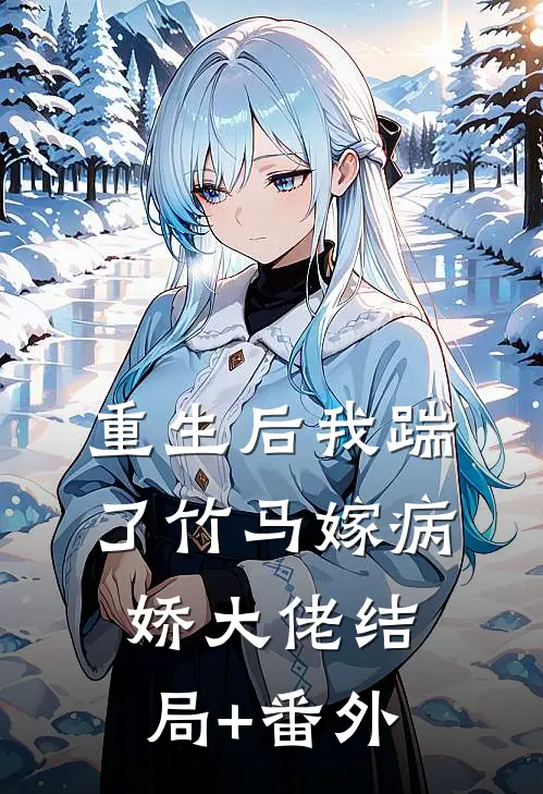 重生后我踹了竹马嫁病娇大佬结局+番外