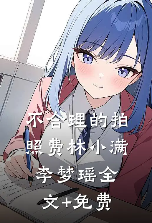 不合理的拍照费林小满李梦瑶全文+免费