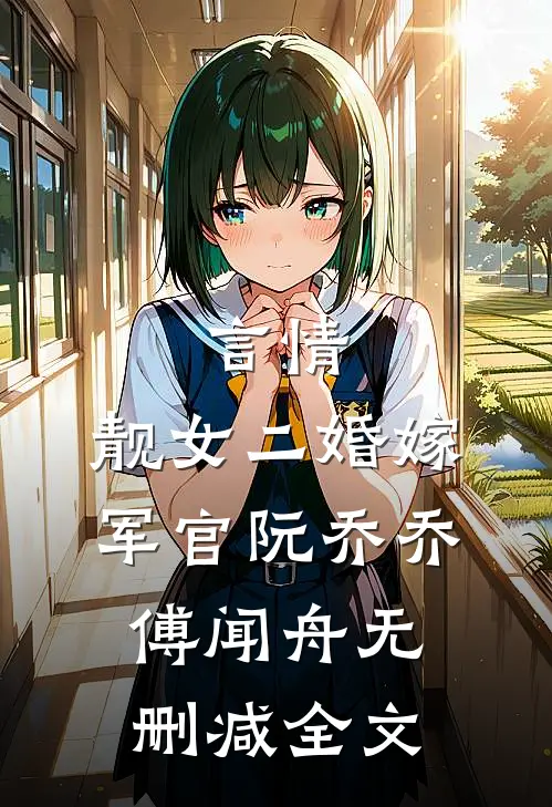 言情：靓女二婚嫁军官阮乔乔傅闻舟无删减全文