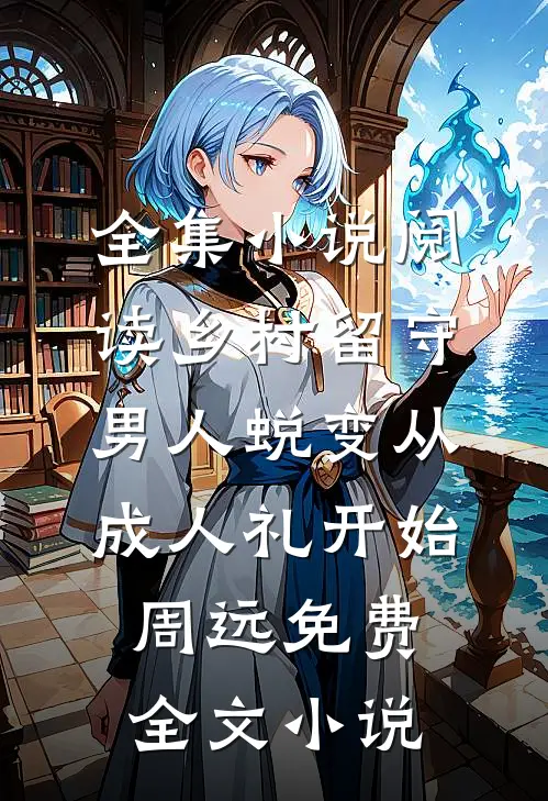 全集小说阅读乡村留守:男人蜕变从成人礼开始周远免费全文小说