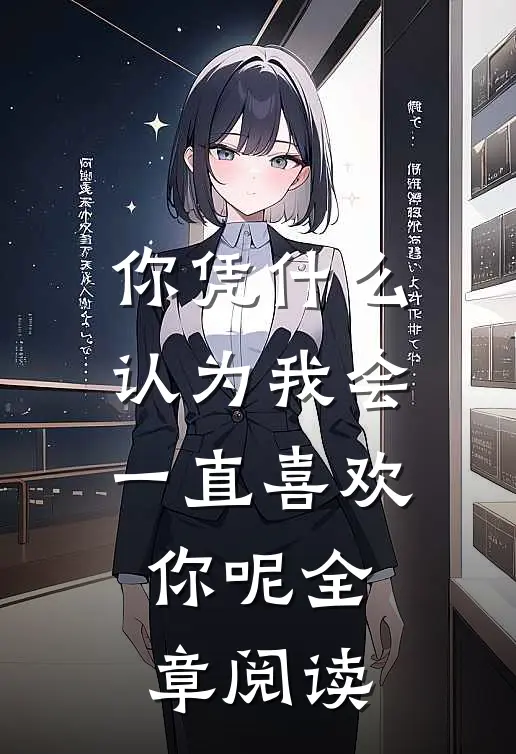 你凭什么认为我会一直喜欢你呢全章阅读