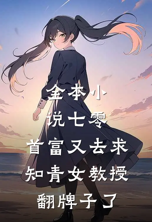 全本小说七零：首富又去求知青女教授翻牌子了