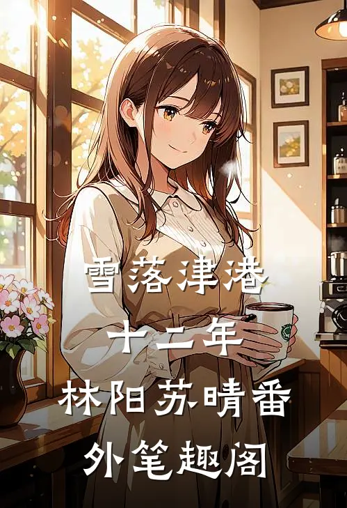 雪落津港十二年：林阳苏晴番外笔趣阁