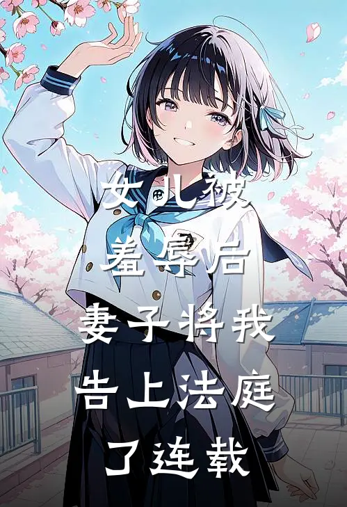 女儿被羞辱后，妻子将我告上法庭了连载