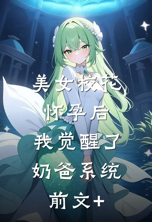 美女校花怀孕后，我觉醒了奶爸系统前文+