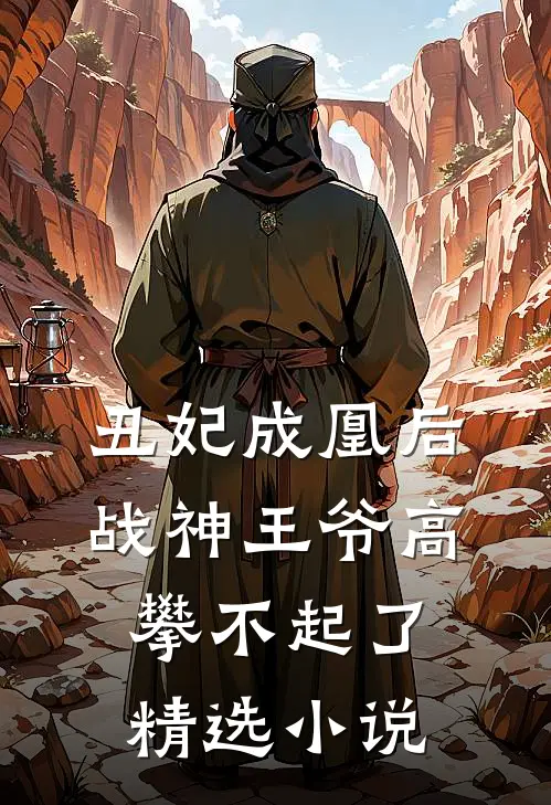 丑妃成凰后,战神王爷高攀不起了精选