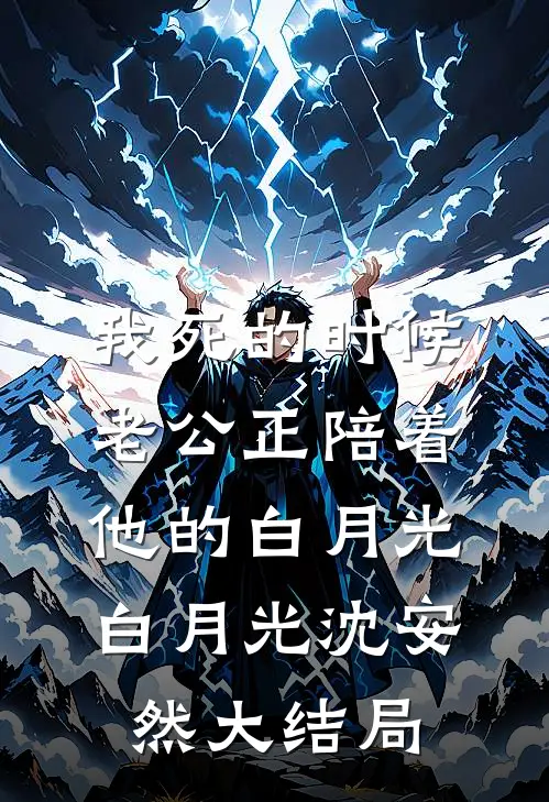 我死的时候，老公正陪着他的白月光白月光沈安然大结局