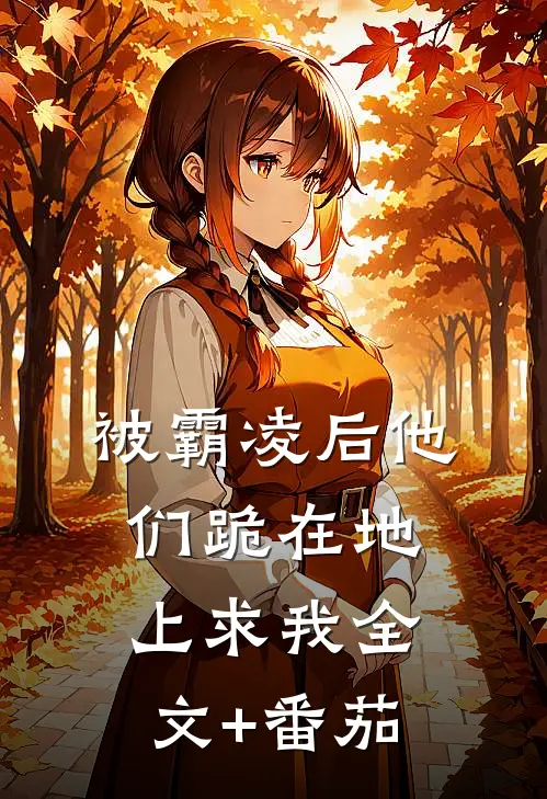 被霸凌后他们跪在地上求我全文+番茄