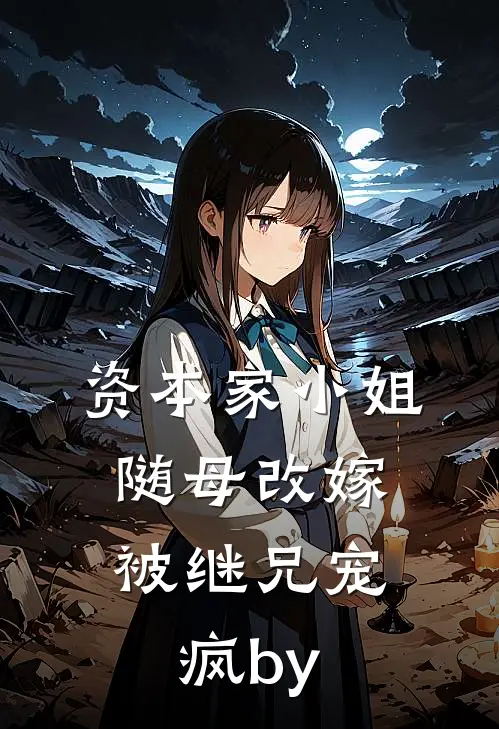 资本家小姐随母改嫁，被继兄宠疯by