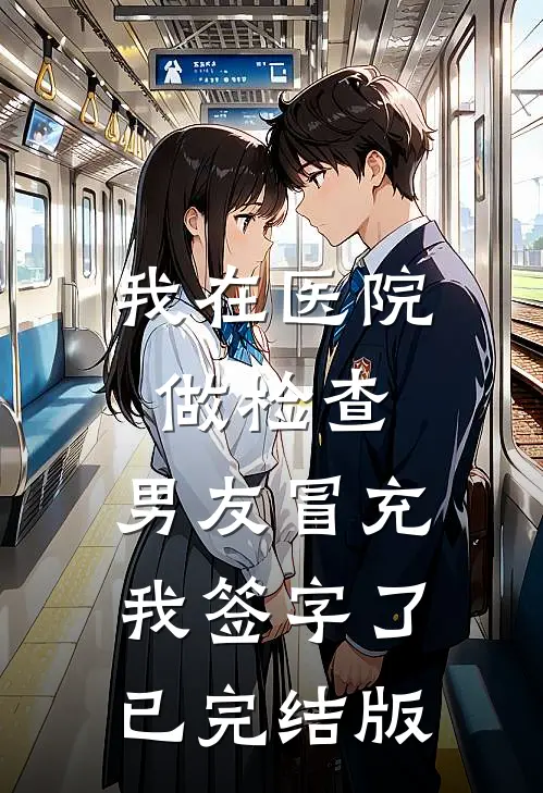 我在医院做检查，男友冒充我签字了已完结版