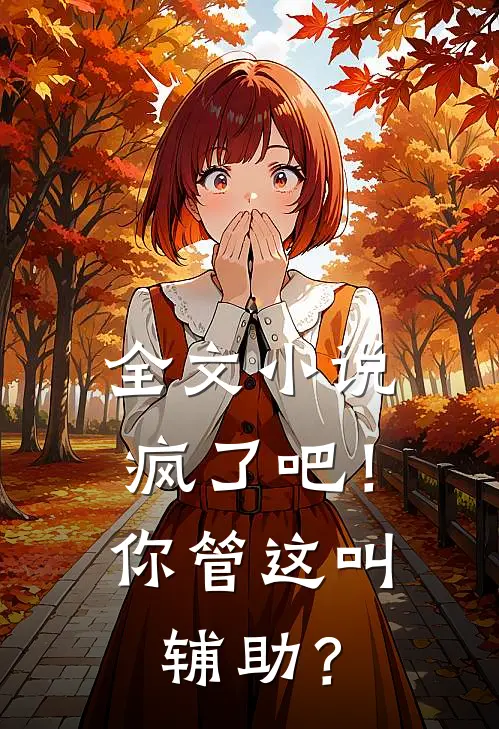 全文小说疯了吧！你管这叫辅助？