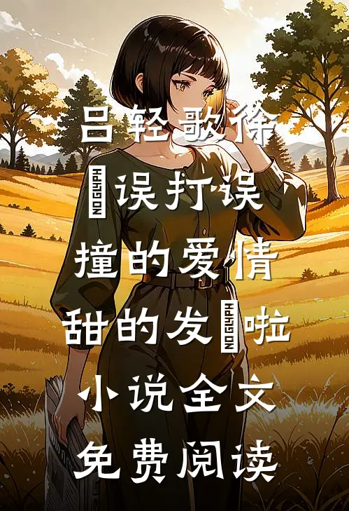 吕轻歌徐璟误打误撞的爱情，甜的发齁啦小说全文免费阅读