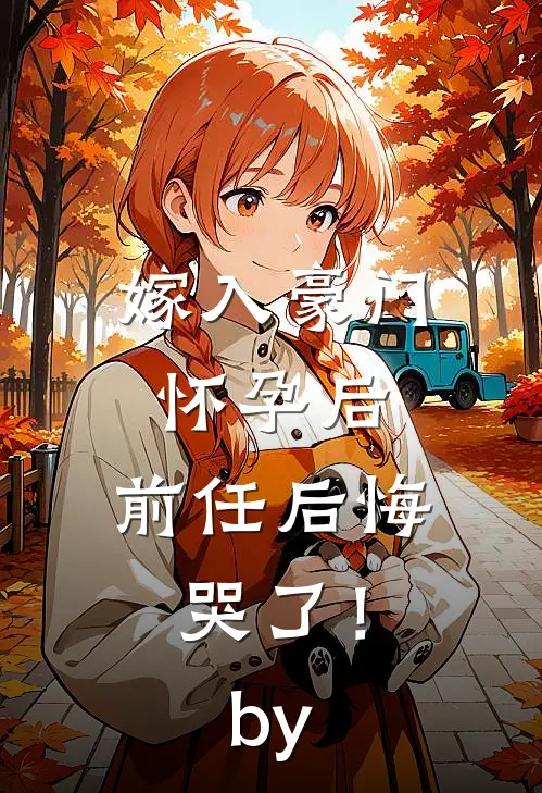嫁入豪门怀孕后，前任后悔哭了！by