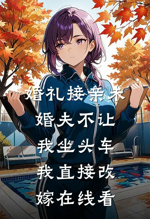 婚礼接亲未婚夫不让我坐头车，我直接改嫁在线看