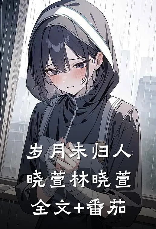 岁月未归人晓萱林晓萱全文+番茄