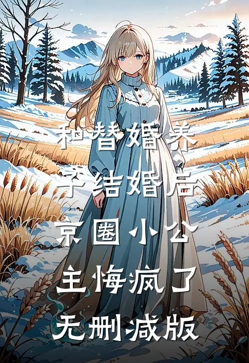 和替婚养子结婚后，京圈小公主悔疯了无删减版