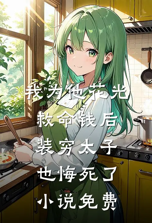 我为他花光救命钱后，装穷太子也悔死了小说免费