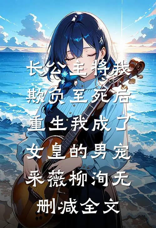 长公主将我欺负至死后，重生我成了女皇的男宠采薇柳洵无删减全文