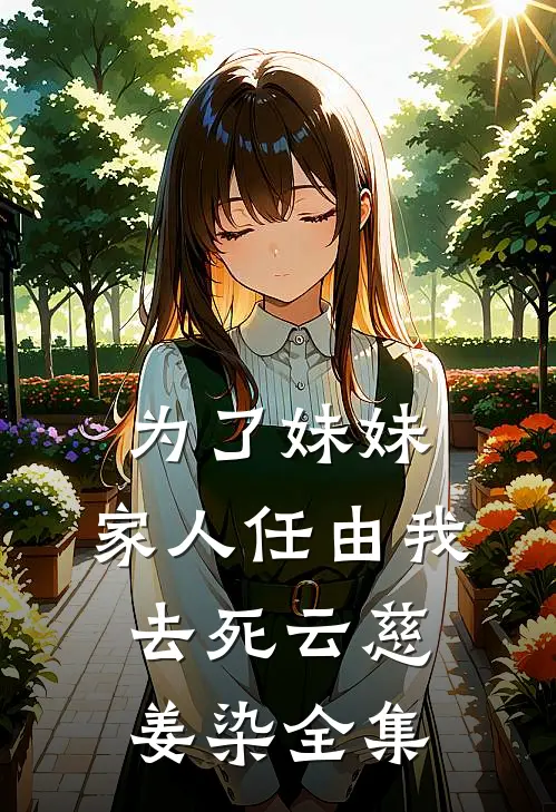 为了妹妹，家人任由我去死云慈姜染 全集