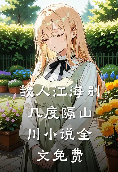 故人江海别，几度隔山川小说全文免费