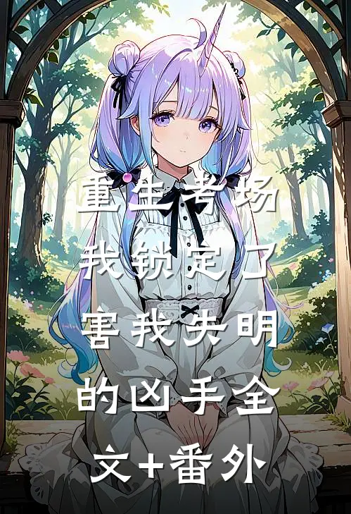 重生考场，我锁定了害我失明的凶手全文+番外