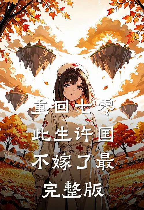 重回七零：此生许国，不嫁了最完整版