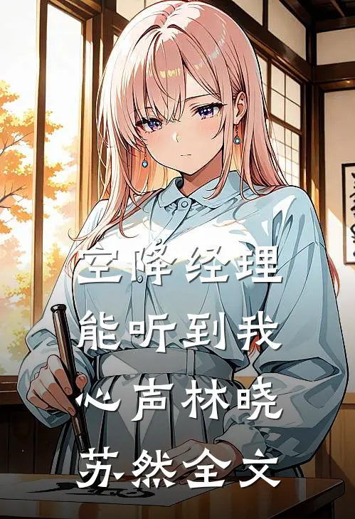 《空降经理能听到我心声》林晓苏然全文