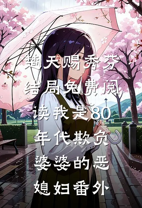 楚天赐秀芬结局免费阅读我是80年代欺负婆婆的恶媳妇番外