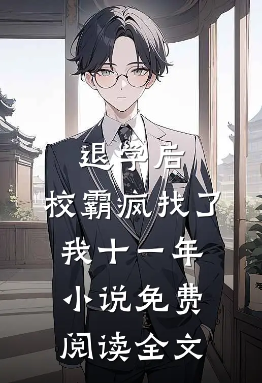 退学后，校霸疯找了我十一年小说免费阅读全文