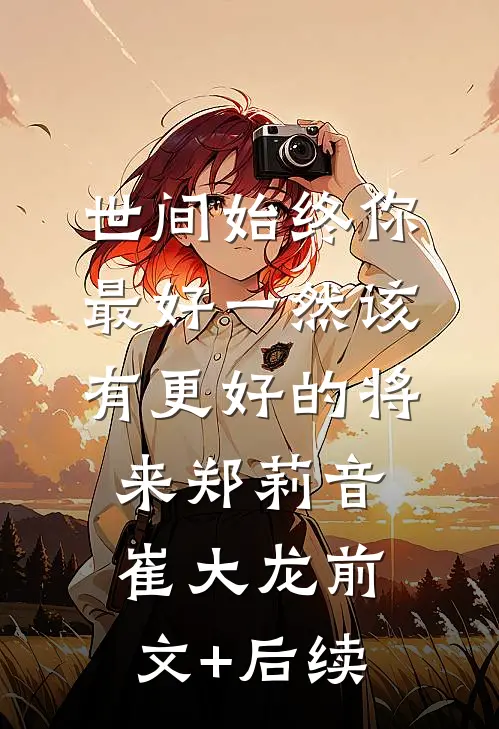 世间始终你最好-一然该有更好的将来郑莉音崔大龙前文+后续
