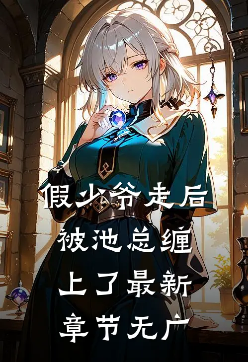 假少爷走后，被池总缠上了最新章节无广
