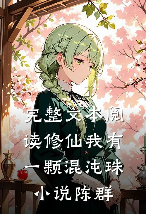 完整文本阅读修仙我有一颗混沌珠小说陈群