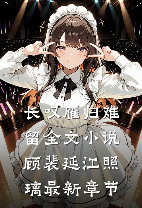 长叹雁归难留全文小说顾裴延江照璃最新章节