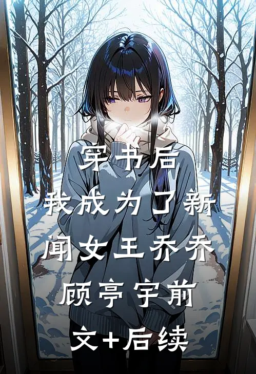 穿书后，我成为了新闻女王乔乔顾亭宇前文+后续