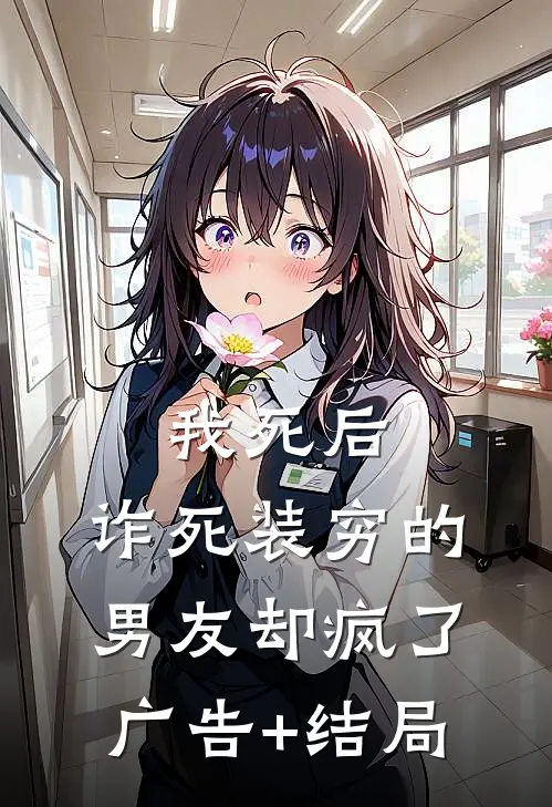 我死后，诈死装穷的男友却疯了广告+结局