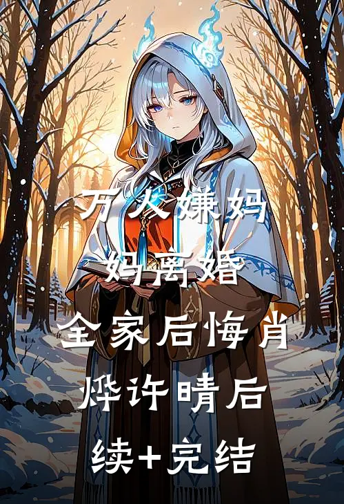 万人嫌妈妈离婚，全家后悔肖烨许晴后续+完结
