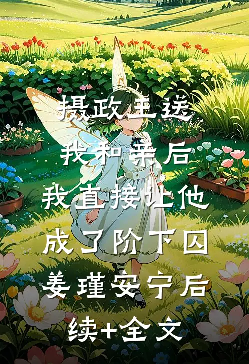 摄政王送我和亲后，我直接让他成了阶下囚姜瑾安宁后续+全文