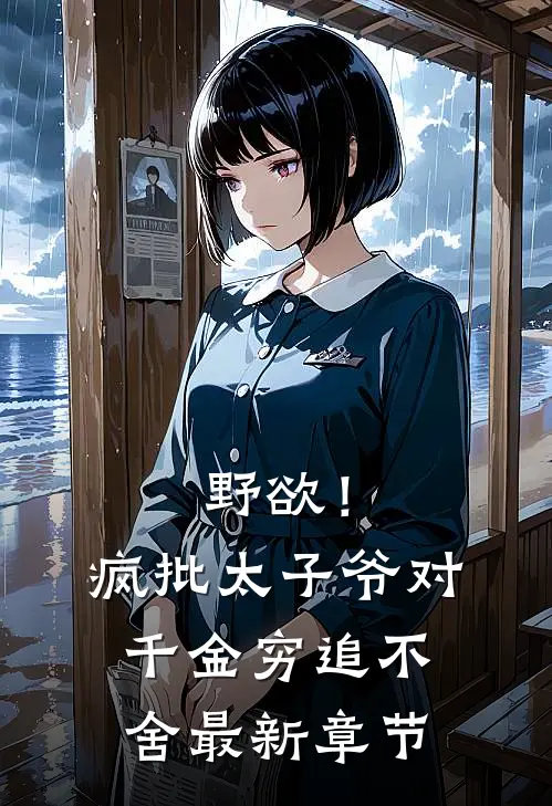 野欲！疯批太子爷对千金穷追不舍最新章节