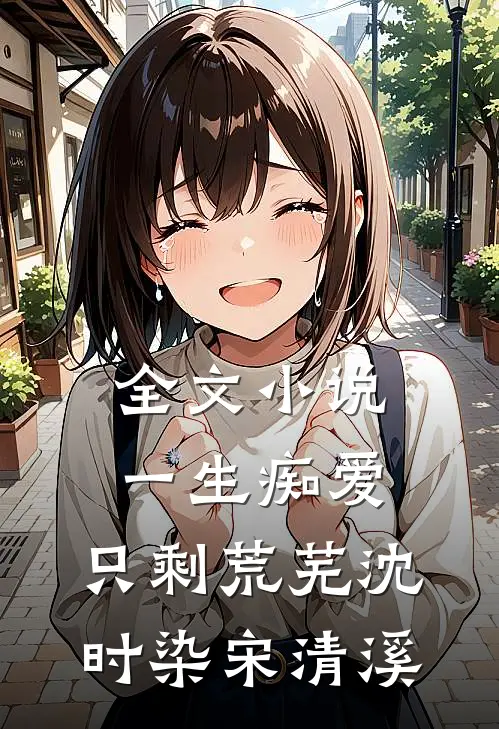 全文小说一生痴爱，只剩荒芜沈时染宋清溪