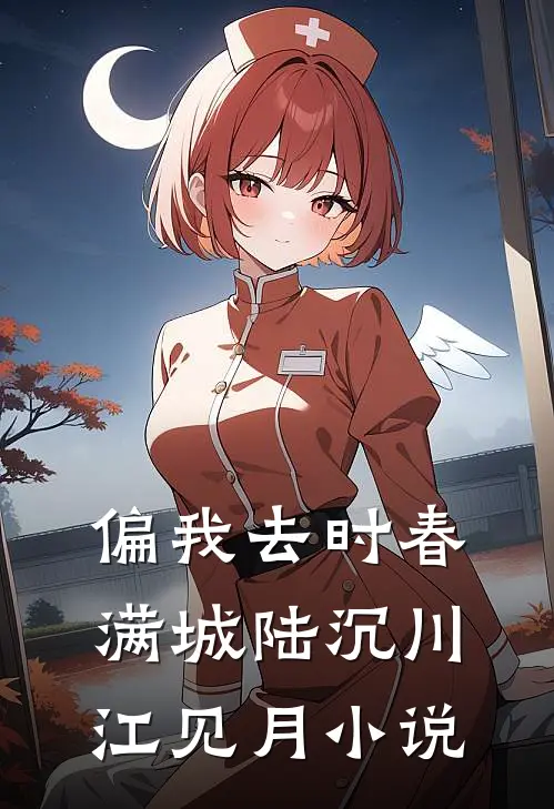 偏我去时春满城陆沉川江见月小说