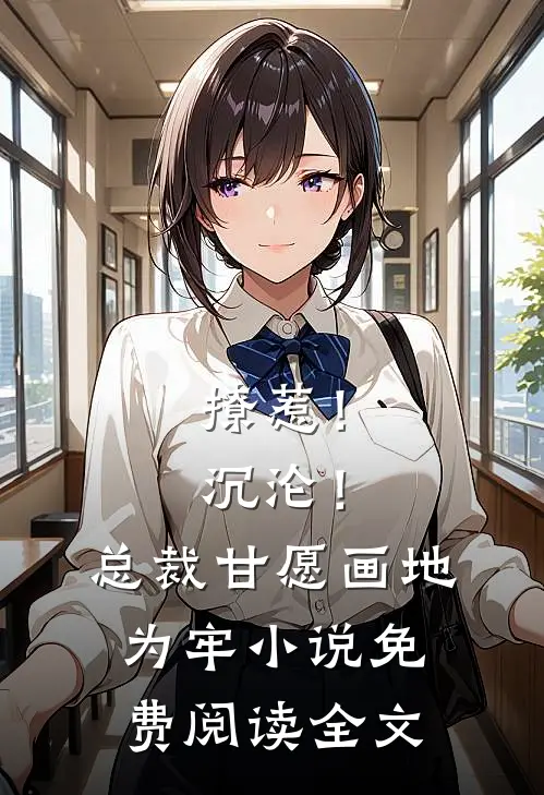 撩惹！沉沦！总裁甘愿画地为牢小说免费阅读全文