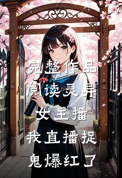 完整作品阅读灵异女主播：我直播捉鬼爆红了