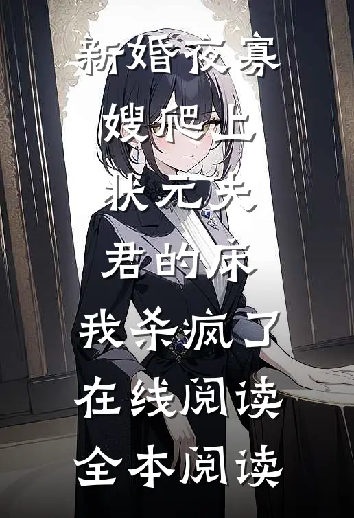 新婚夜寡嫂爬上状元夫君的床，我杀疯了在线阅读全本阅读