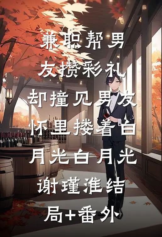 兼职帮男友攒彩礼，却撞见男友怀里搂着白月光白月光谢瑾淮结局+番外