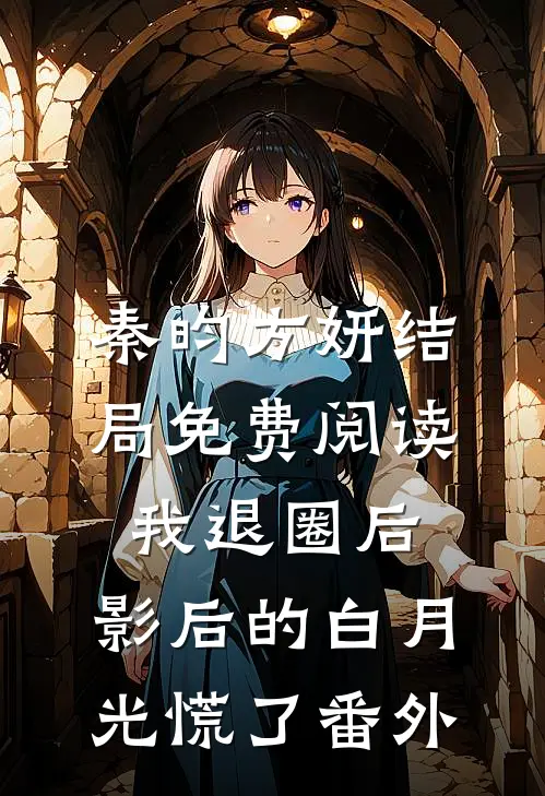 秦昀方妍结局免费阅读我退圈后，影后的白月光慌了番外