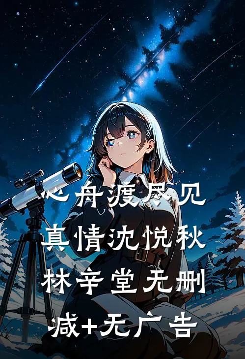 心舟渡尽见真情沈悦秋林辛堂无删减+无广告