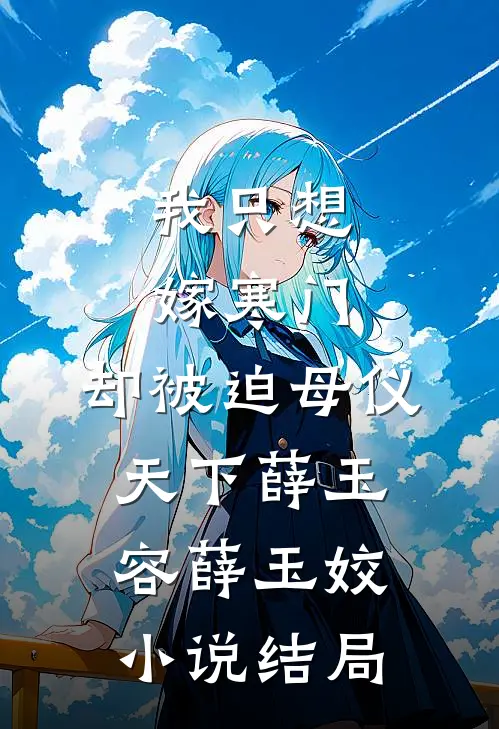 我只想嫁寒门，却被迫母仪天下薛玉容薛玉姣小说结局