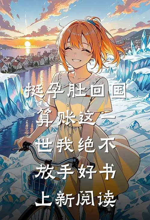 挺孕肚回国算账这一世我绝不放手好书上新阅读