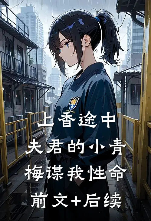 上香途中，夫君的小青梅谋我性命前文+后续