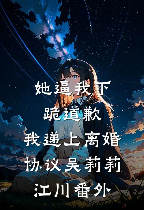 她逼我下跪道歉，我递上离婚协议吴莉莉江川 番外